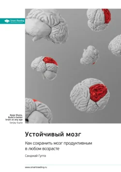 Устойчивый мозг. Как сохранить мозг продуктивным в любом возрасте. Санджай Гупта. Саммари - Smart Reading