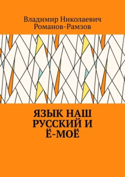 Язык наш русский и ё-моё - Владимир Романов-Рамзов