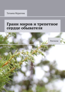 Грани миров и трепетное сердце обывателя. Рассказы, аудиокнига Татьяны Муратовой. ISDN71112325