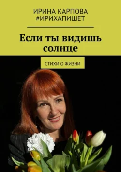 Если ты видишь солнце. Стихи о жизни, audiobook Ирины Карповой. ISDN71112472