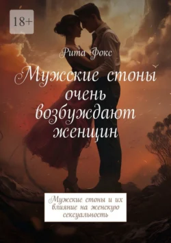 Мужские стоны очень возбуждают женщин. Мужские стоны и их влияние на женскую сексуальность - Рита Фокс