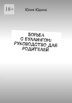 Борьба с буллингом: руководство для родителей - Юлия Юдина