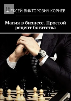 Магия в бизнесе. Простой рецепт богатства, аудиокнига Алексея Викторовича Корнева. ISDN71112568