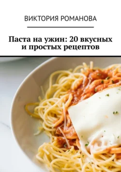 Паста на ужин: 20 вкусных и простых рецептов - Виктория Романова