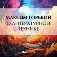 О литературной технике - Максим Горький