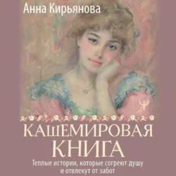 Кашемировая книга. Теплые истории, которые согреют душу и отвлекут от забот - Анна Кирьянова