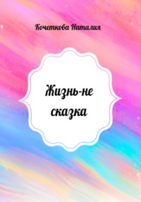 Жизнь – не сказка - Наталия Кочеткова