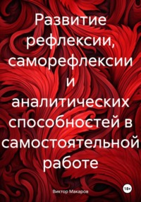 Развитие рефлексии, саморефлексии и аналитических способностей в самостоятельной работе - Виктор Макаров