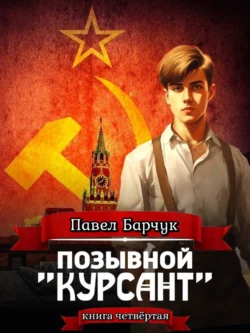 Позывной «Курсант». Книга четвертая - Павел Барчук