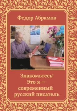 Знакомьтесь! Это я – современный русский писатель - Федор Абрамов