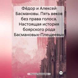 Фёдор и Алексей Басмановы. Пять веков без права голоса. Настоящая история боярского рода Басмановых-Плещеевых - Марина Пономарёва