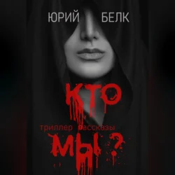 Кто мы? Триллер, рассказы - Юрий Белк