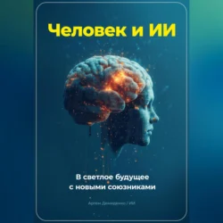 Человек и ИИ. В светлое будущее с новыми союзниками - Артем Демиденко