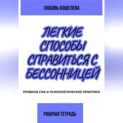 Лёгкие способы справиться с бессонницей. Рабочая тетрадь - Любовь Кошелева