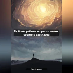 Любовь, работа, и просто жизнь: сборник рассказов, аудиокнига Пола Стерлинга. ISDN71115871