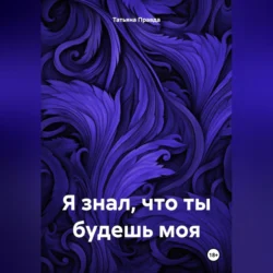 Я знал что ты будешь моя, audiobook Татьяны Правды. ISDN71116024