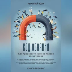 Код обаяния. Как произвести нужное первое впечатление, заводить знакомства, избавиться от токсичных связей, создавать качественные и глубокие отношения с близкими, партнерами и коллегами - Николай Волк