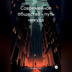 Современное общество – путь никуда - Виктор Ильин