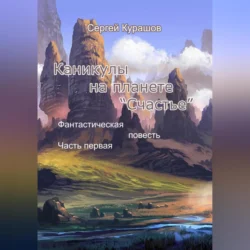 Каникулы на планете «Счастье» - Сергей Курашов