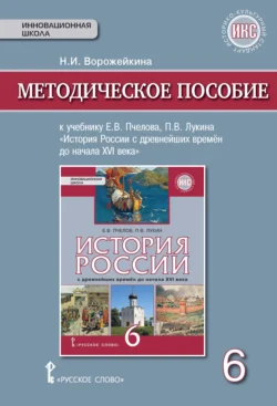 Методическое пособие к учебнику Е. В. Пчелова, П. В. Лукина «История России с древнейших времен до начала XVI века».6 класс - Наталья Ворожейкина