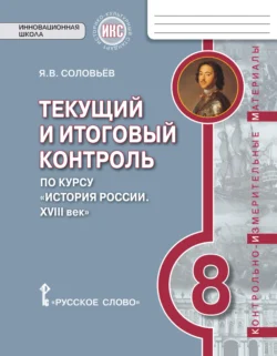 Текущий и итоговый контроль по курсу «История России. XVIII век». Контрольно-измерительные материалы. 8 класс - Ян Соловьев