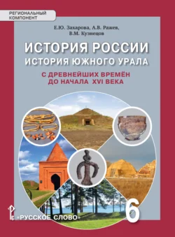 История России. История Южного Урала с древнейших времен до начала XVI века. Учебное пособие. 6 класс - Вячеслав Кузнецов