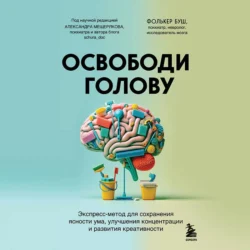 Освободи голову. Экспресс-метод для сохранения ясности ума, улучшения концентрации и развития креативности - Фолькер Буш