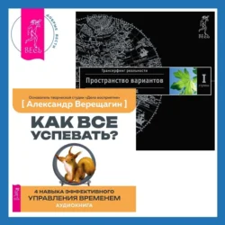 Как все успевать? 4 навыка эффективного управления временем + Трансерфинг реальности. Ступень I: Пространство вариантов, audiobook Вадима Зеланда. ISDN71123746