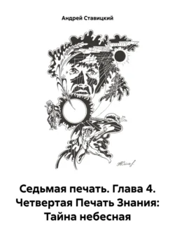 Седьмая печать. Глава 4. Четвертая Печать Знания: Тайна небесная, аудиокнига Андрея В. Ставицкого. ISDN71125606