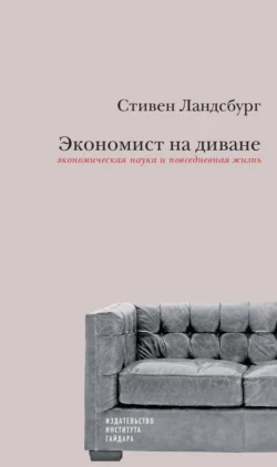 Экономист на диване: экономическая наука и повседневная жизнь. Пересмотренное и дополненное для XXI века издание - Стивен Ландсбург