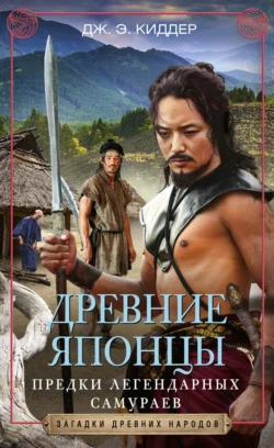 Древние японцы. Предки легендарных самураев - Дж. Киддер