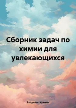 Сборник задач по химии для увлекающихся - Владимир Крюков