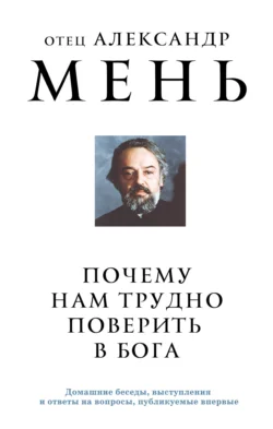 Почему нам трудно поверить в Бога? - Александр Мень