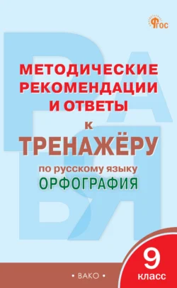 Методические рекомендации и ответы к тренажёру по русскому языку. Орфография. 9 класс - Сборник