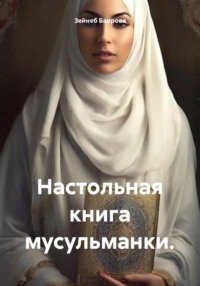 Настольная книга мусульманки. - Зейнеб Баирова