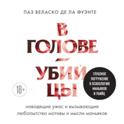 В голове убийцы. Наводящие ужас и вызывающие любопытство мотивы и мысли маньяков - Паз Веласко де ла Фуэнте