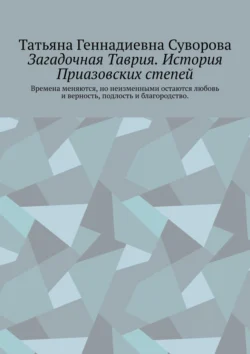 Загадочная Таврия. История Приазовских степей. Времена меняются, но неизменными остаются любовь и верность, подлость и благородство, audiobook Татьяны Геннадиевны Суворовой. ISDN71140165