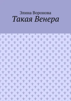 Такая Венера - Элина Воронова