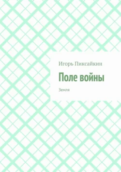 Поле войны. Земля - Игорь Пиксайкин