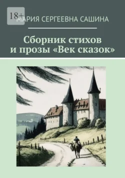 Сборник стихов и прозы «Век сказок» - Мария Сашина