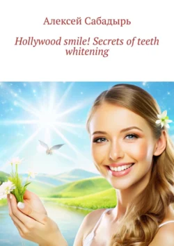 Hollywood smile! Secrets of teeth whitening, Алексея Сабадыря аудиокнига. ISDN71140408