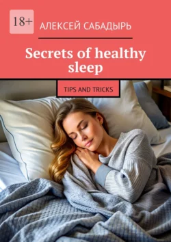 Secrets of healthy sleep. Tips and tricks, Алексея Сабадыря аудиокнига. ISDN71140411