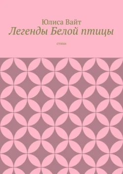 Легенды Белой птицы. стихи - Юлиса Вайт