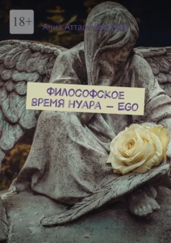 Философское время нуара – Ego - Анна Атталь-Бушуева