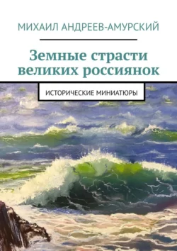 Земные страсти великих россиянок. Исторические миниатюры, audiobook Михаила Андреева-Амурского. ISDN71140666