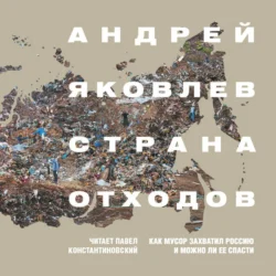 Страна отходов. Как мусор захватил Россию и можно ли ее спасти - Андрей Яковлев