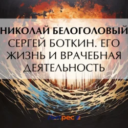 Сергей Боткин. Его жизнь и врачебная деятельность - Николай Белоголовый