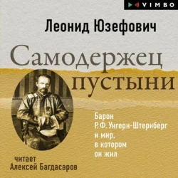 Самодержец пустыни. Барон Р.Ф.Унгерн-Штернберг и мир, в котором он жил - Леонид Юзефович