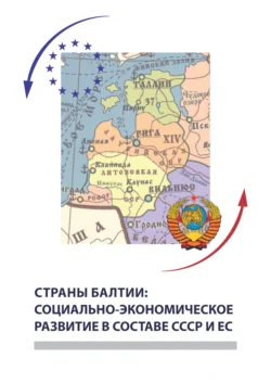 Страны Балтии: социально-экономическое развитие в составе СССР и ЕС - Коллектив авторов