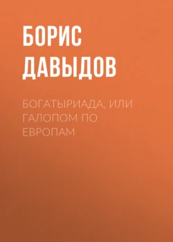 Богатыриада, или Галопом по европам - Борис Давыдов